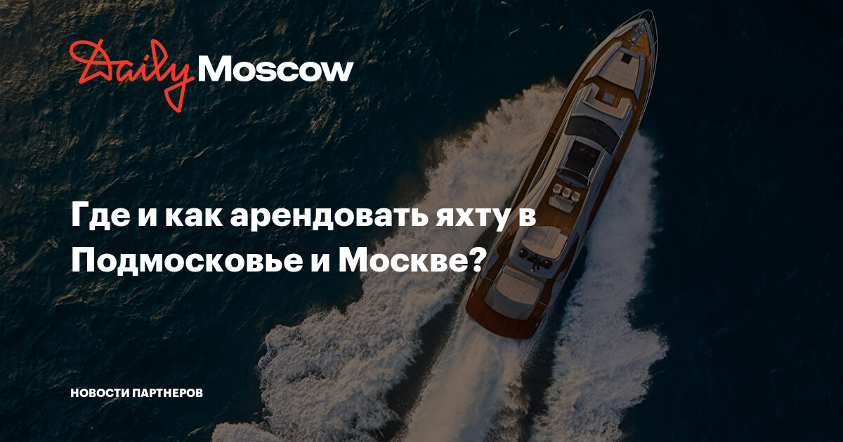 Где и как арендовать яхту в Подмосковье и Москве?