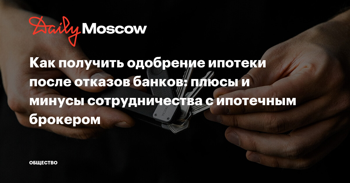 Как получить одобрение ипотеки после отказов банков: плюсы и минусы сотрудничества с ипотечным брокером